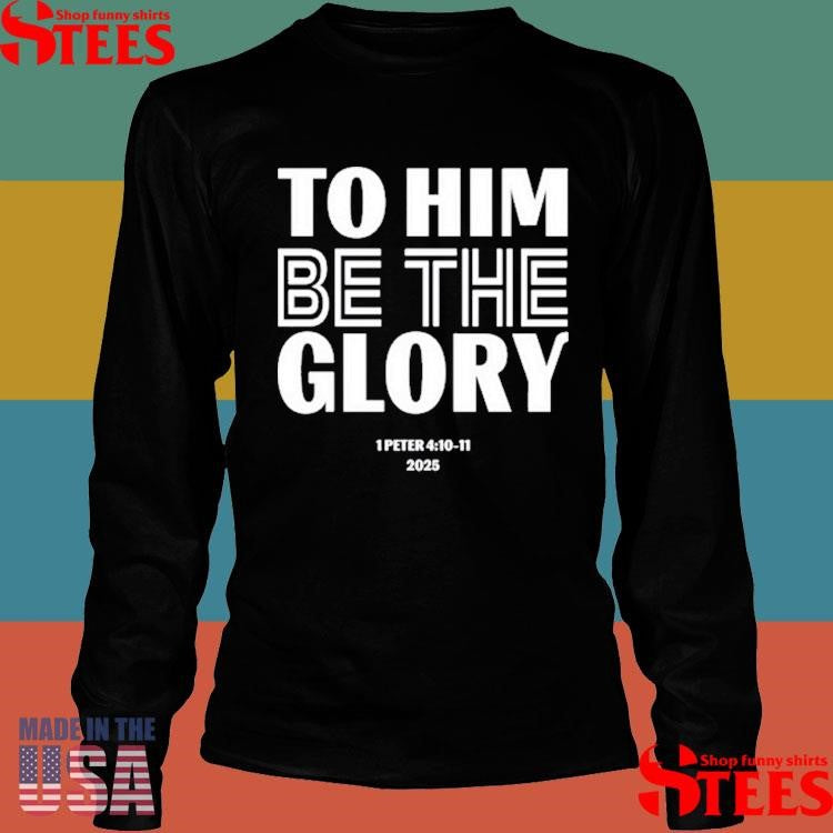 To Him Be The Glory 1 Peter 4.10-11 2025 Shirts