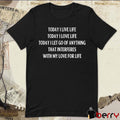 Today I Live Life Today I Love Life Today I Let Go Of Anything That Interferes With My Love For Life t-shirt