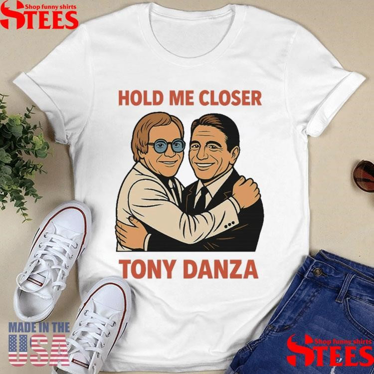 Tony Danza Hold Me Closer Shirts