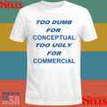 Too Dumb For Conceptual Tod Ugly For Commercial T-shirt