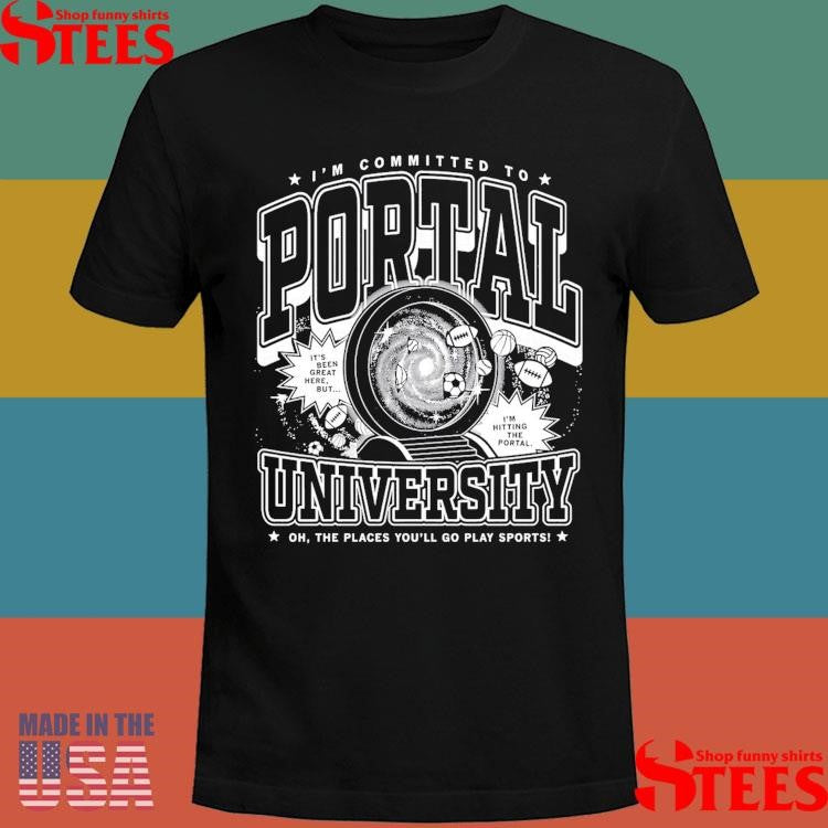 Transfer I’m Committed To Portal University Oh The Places You’ll Go Play Sports Max Collegiate Shirts