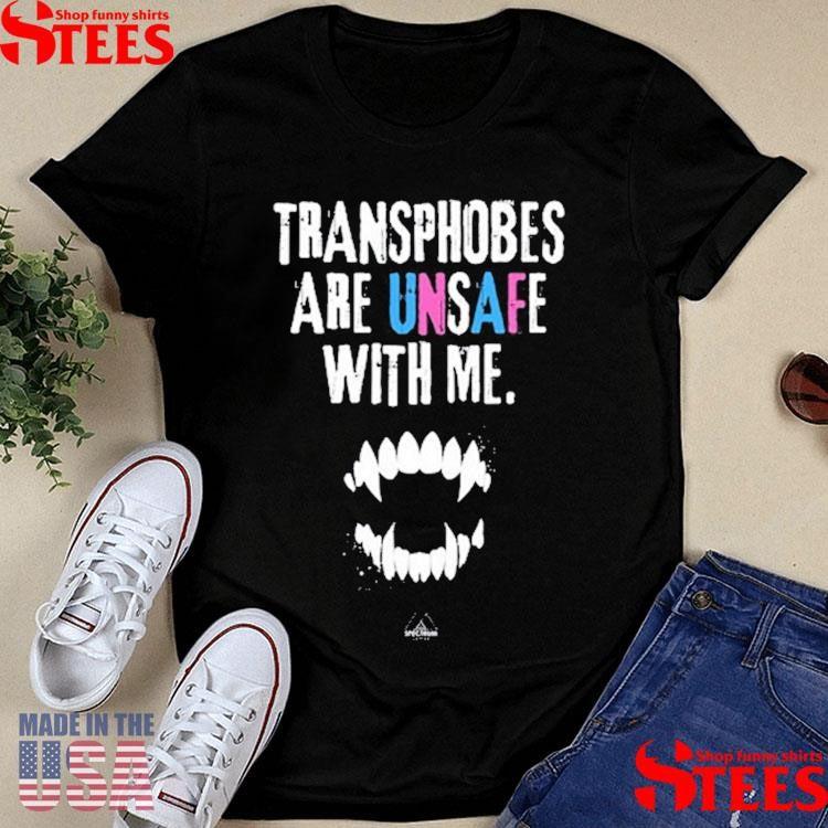 Transphobes Are Unsafe With Me Shirts