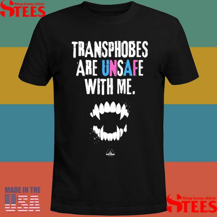 Transphobes Are Unsafe With Me Shirts