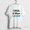 Official Trendy I Wish It Were Colder
