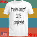 True Love Shouldn’t Be This Complicated Shirts