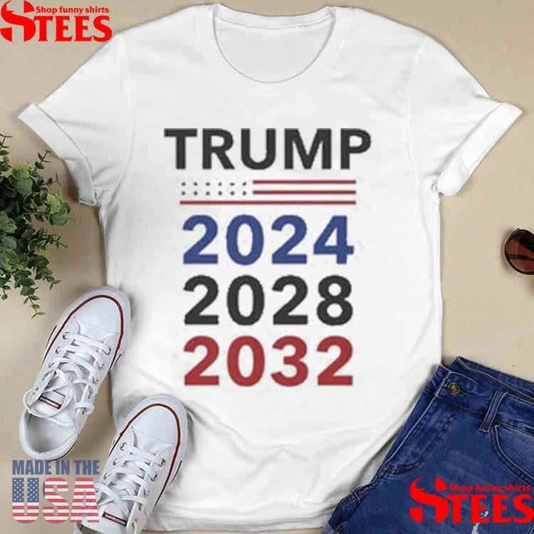 Trump 2024, 2028, 2032 T-shirt