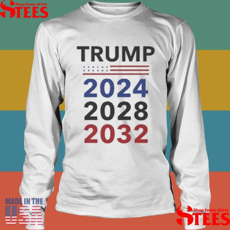 Trump 2024, 2028, 2032 T-shirt