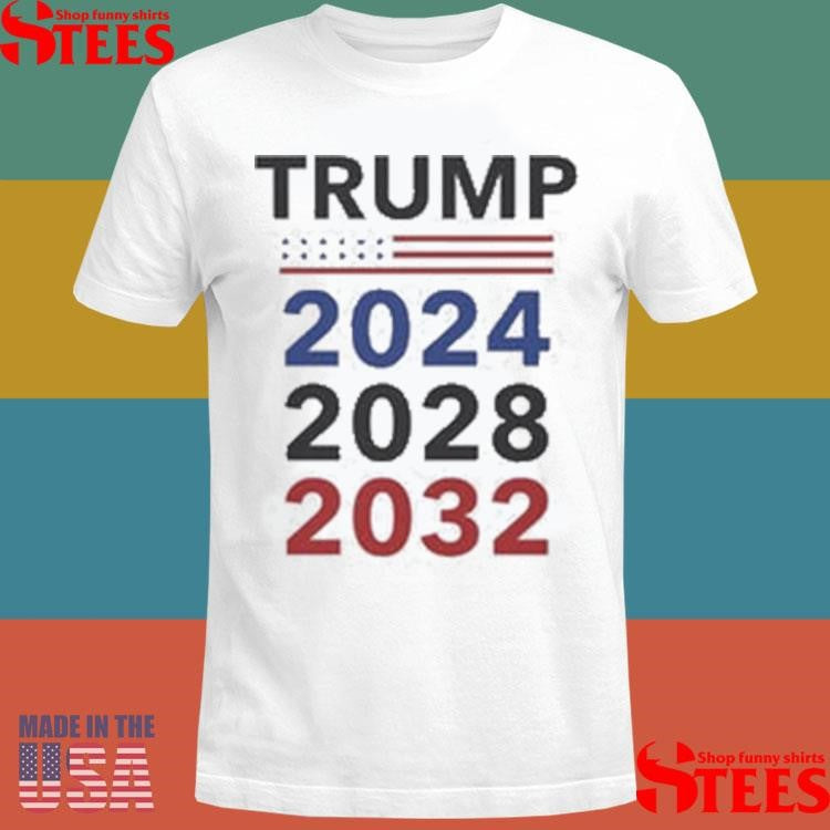 Trump 2024, 2028, 2032 T-shirt