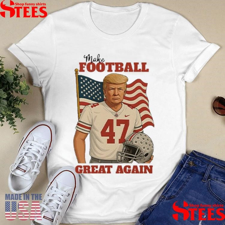 Trump 47 Make Football Great Again Shirts