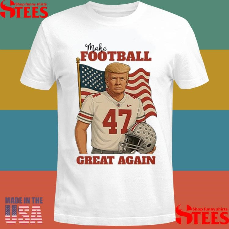 Trump 47 Make Football Great Again Shirts