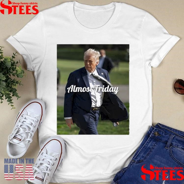 Trump Almost Friday Shirts