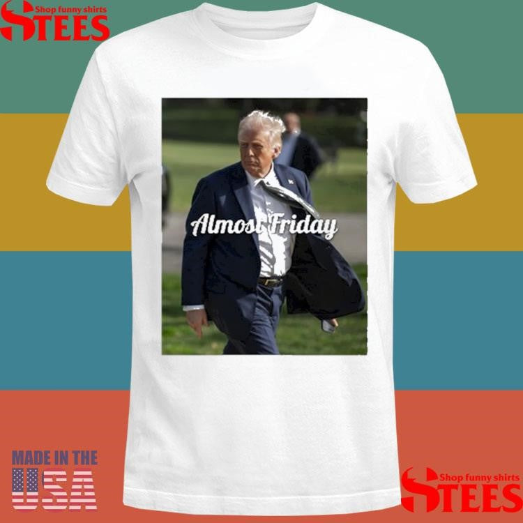 Trump Almost Friday Shirts