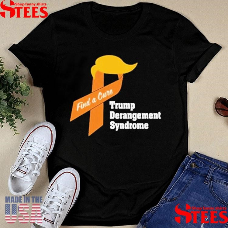 Trump Derangement Syndrome Find A Cure Shirts