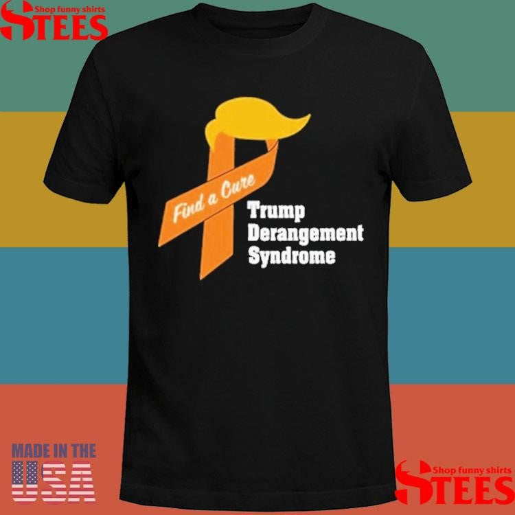 Trump Derangement Syndrome Find A Cure Shirts