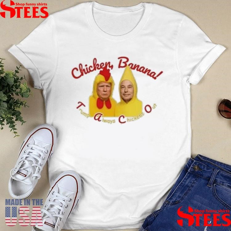 Trump Elon Musk Taco Always Chickens Banana Out Shirts