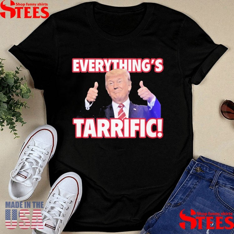 Trump Everything’s Tarrific Shirts