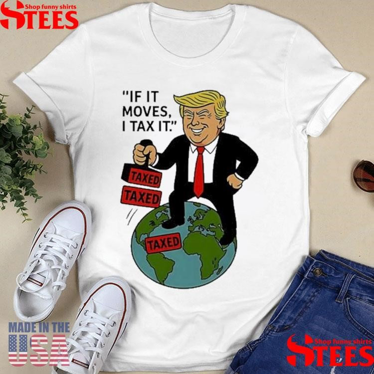 Trump If It Moves I Tax It Cartoon Shirts