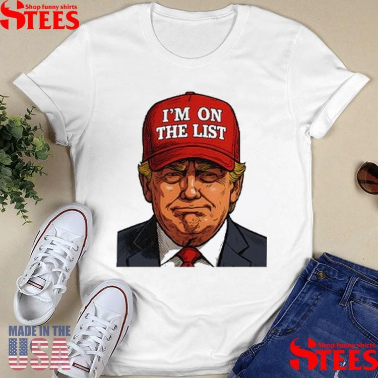 Trump I’m On The List Epstein Sarcastic Political T-shirt