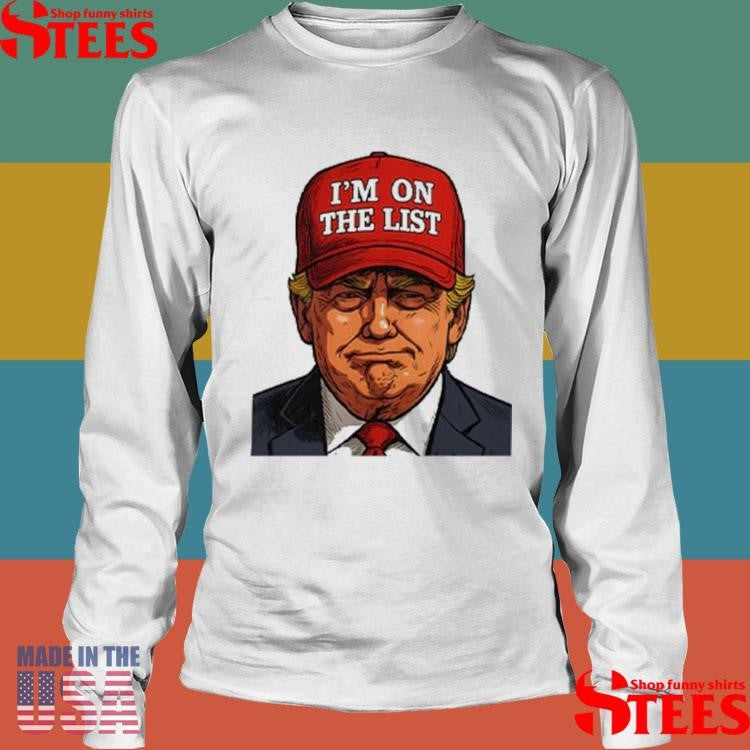 Trump I’m On The List Epstein Sarcastic Political T-shirt