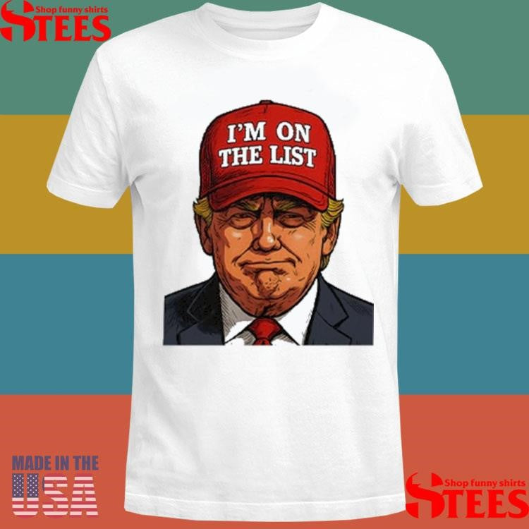 Trump I’m On The List Epstein Sarcastic Political T-shirt