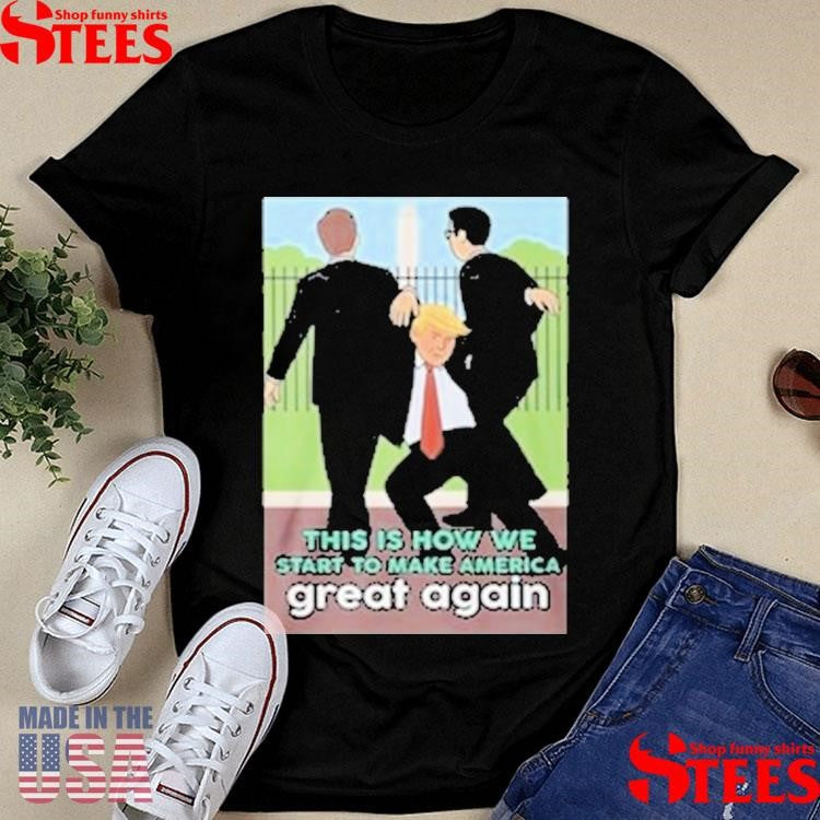 Trump Is How We Start To Make America Great Again T-shirt