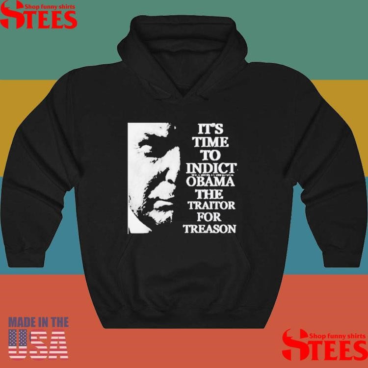 Trump It’s Time To Indict Obama The Traitor For Treason T-shirts