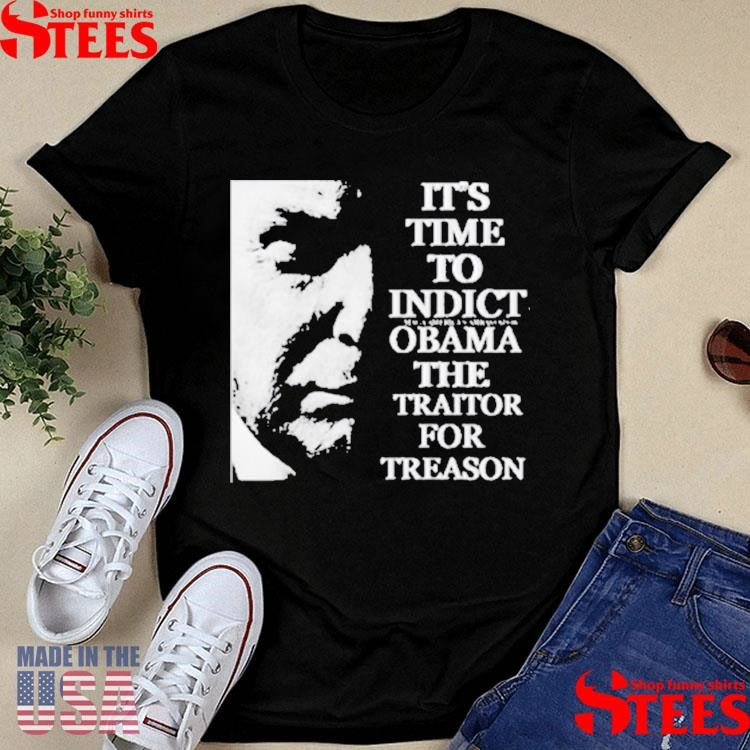 Trump It’s Time To Indict Obama The Traitor For Treason T-shirts