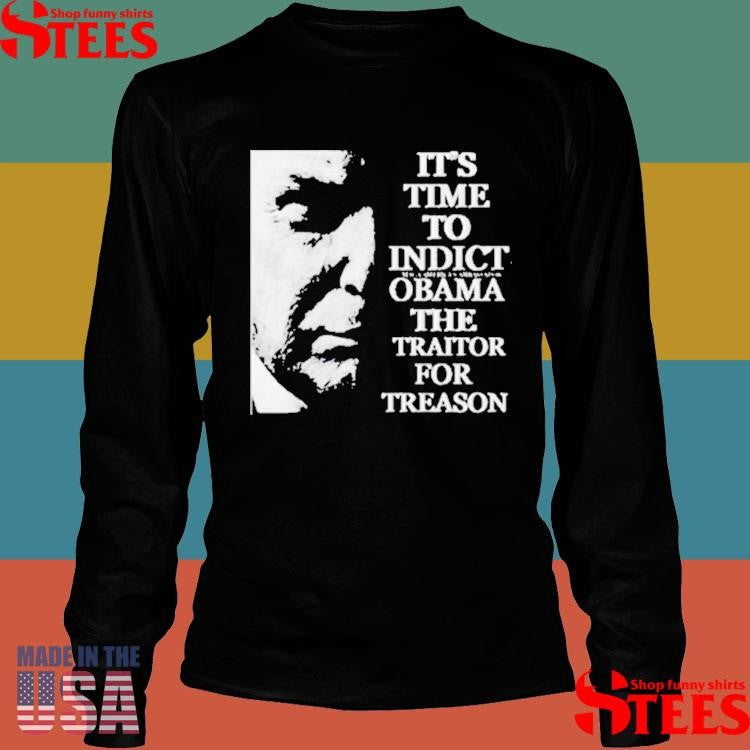 Trump It’s Time To Indict Obama The Traitor For Treason T-shirts