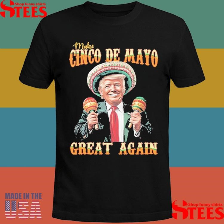 Trump Make Cinco De Mayo Great Again Shirts
