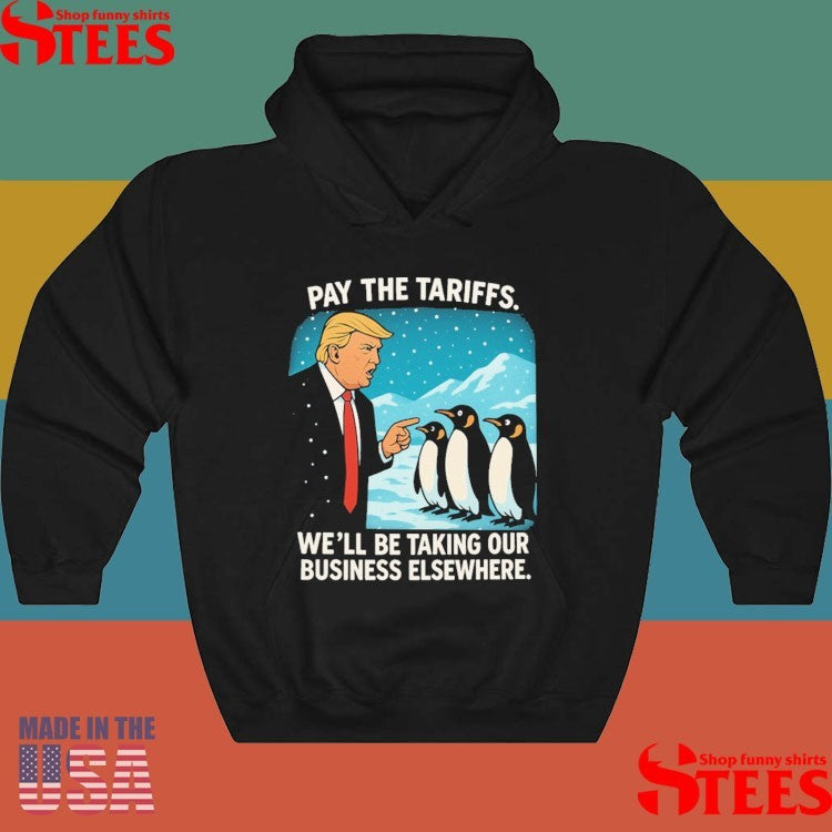 Trump Pay The Tariffs We’ll Be Taking Your Business Elsewhere Shirts