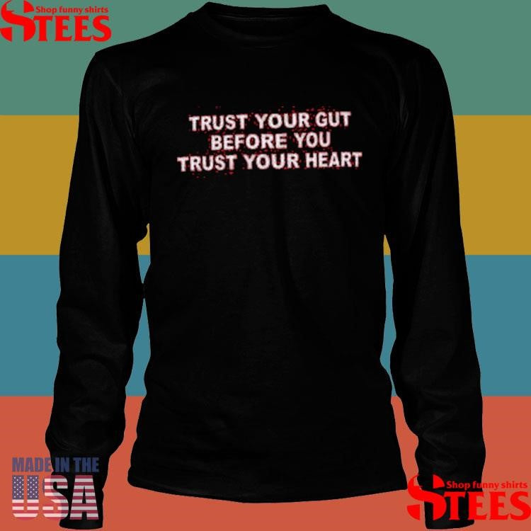Trust Your Gut Before You Trust Your Heart T-shirts