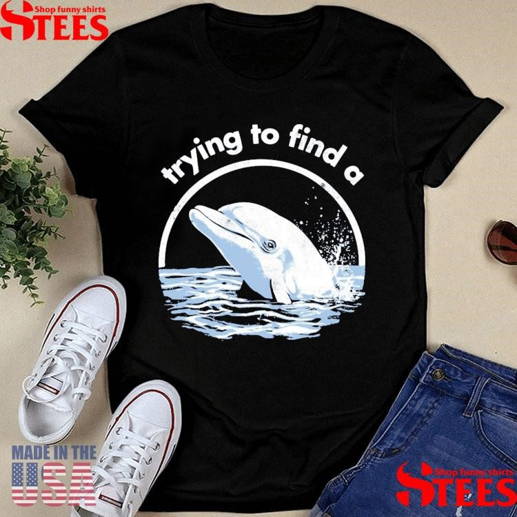 Trying To Find A Porpoise T-shirts