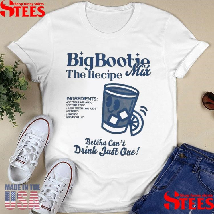 Two Friends Big Bootie The Recipe Mix Betcha Can’t Drink Just One Ingredients Shirts