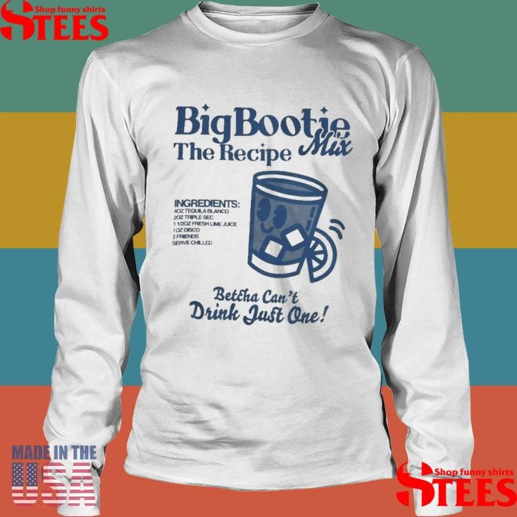 Two Friends Big Bootie The Recipe Mix Betcha Can’t Drink Just One Ingredients Shirts