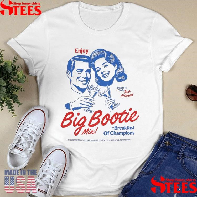Two Friends Enjoy Brought To You By Two Friends Big Bootie Mix The Breakfast Of Champions Shirts