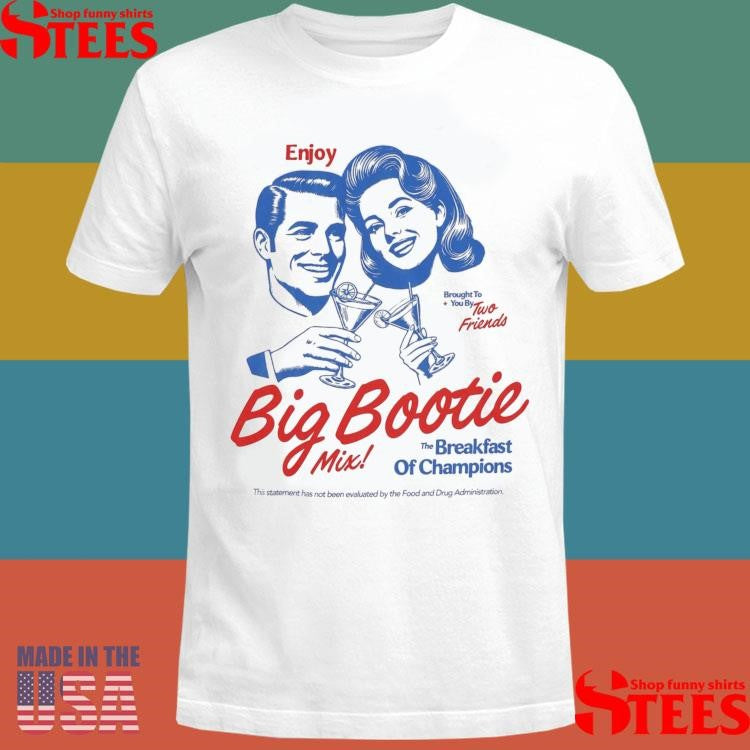 Two Friends Enjoy Brought To You By Two Friends Big Bootie Mix The Breakfast Of Champions Shirts