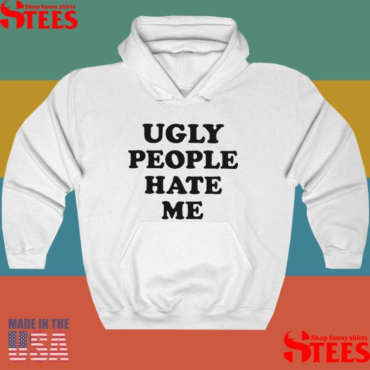 Ugly People Hate Me Shirts