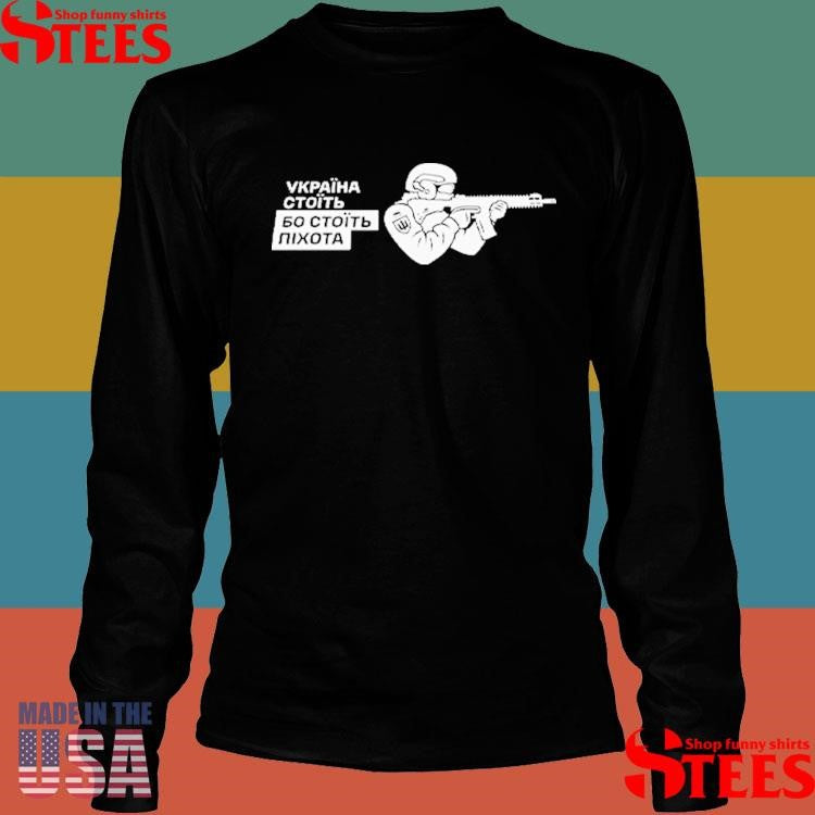 Ukraine Stands Because The Infantry Stands Shirts