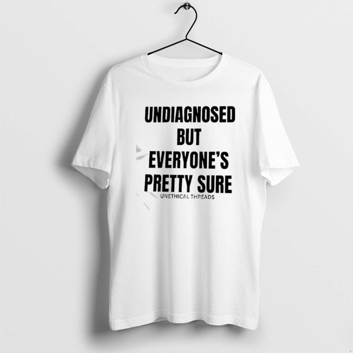 Official Undiagnosed But Everyones Pretty Sure By Unethical Threads T-Shirts, Hoodie, Sweatshirt | CiraTrend.com