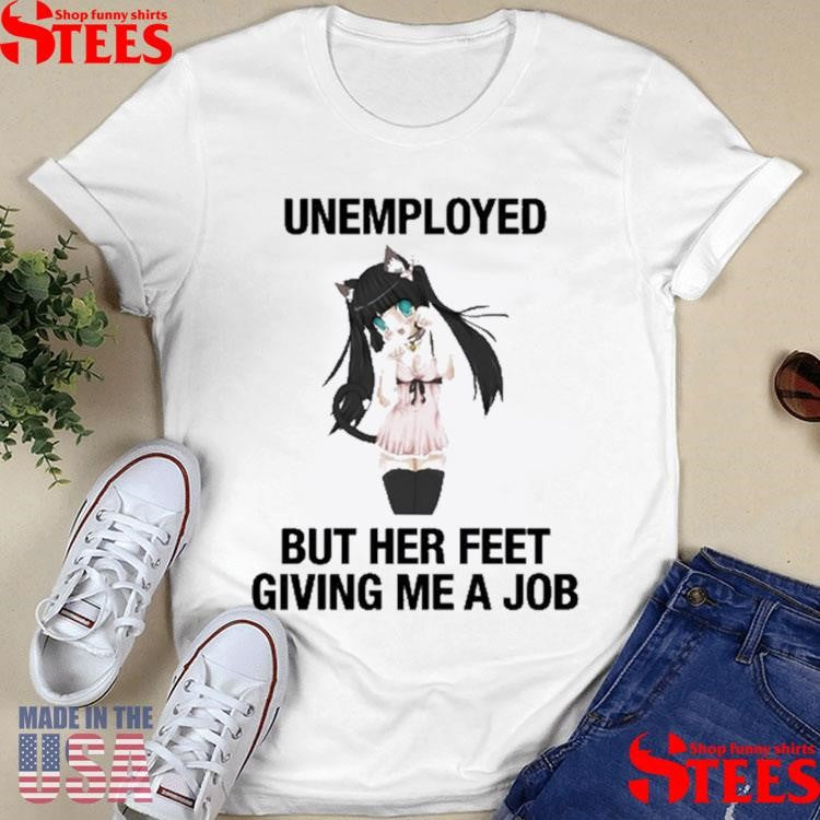 Unemployed But Her Feet Giving Me A Job Shirts