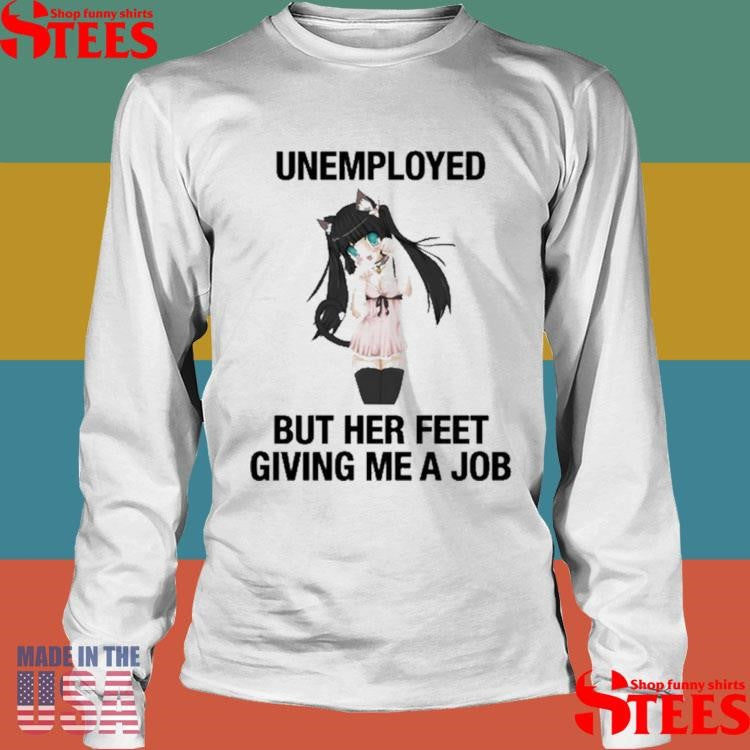 Unemployed But Her Feet Giving Me A Job Shirts