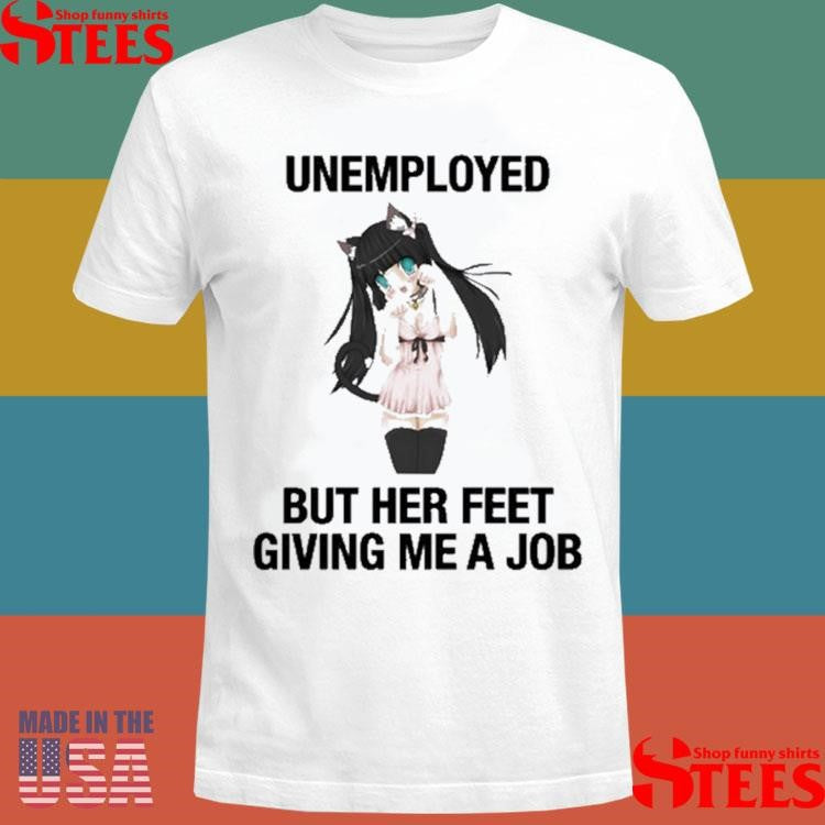 Unemployed But Her Feet Giving Me A Job Shirts