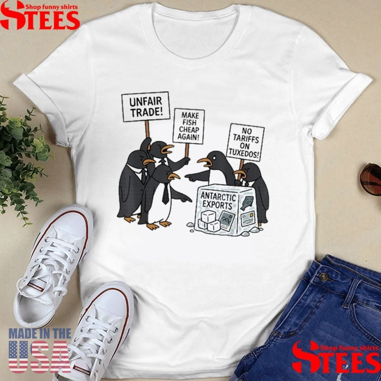 Unfair Trade Make Fish Cheap Again No Tariffs On Tuxedos Antarctic Exports Protest Against Penguins Shirts