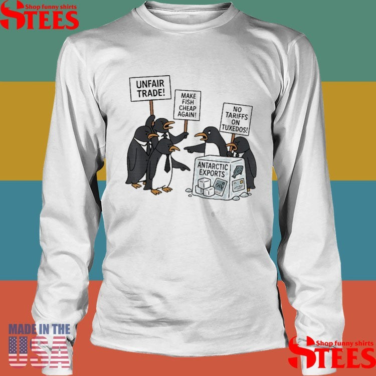 Unfair Trade Make Fish Cheap Again No Tariffs On Tuxedos Antarctic Exports Protest Against Penguins Shirts