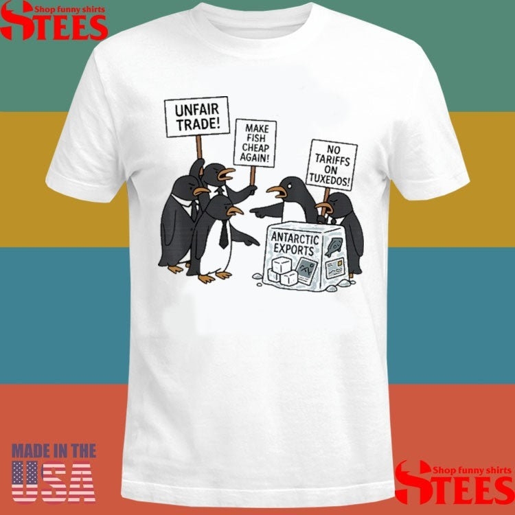 Unfair Trade Make Fish Cheap Again No Tariffs On Tuxedos Antarctic Exports Protest Against Penguins Shirts