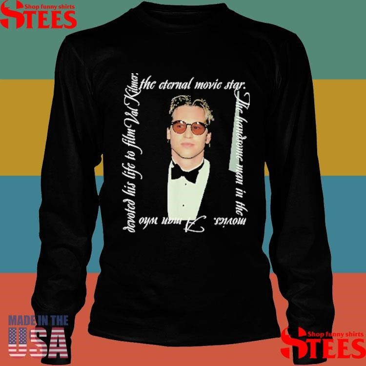 Val Kilmer The Eternal Movie Star The Handsome Man In The Movies Shirts