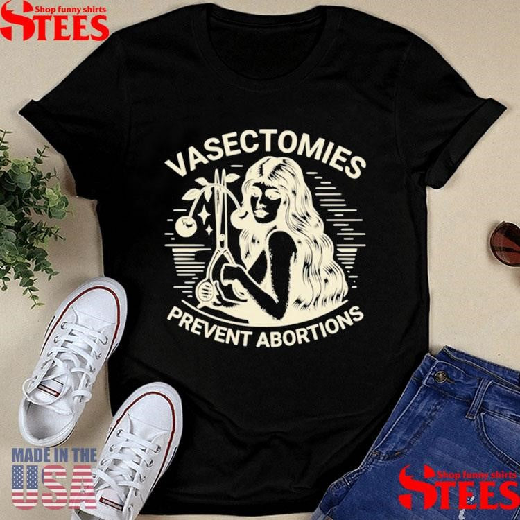 Vasectomies Prevent Abortions Shirts