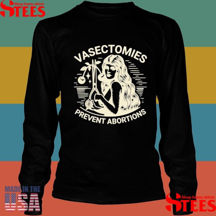 Vasectomies Prevent Abortions Shirts