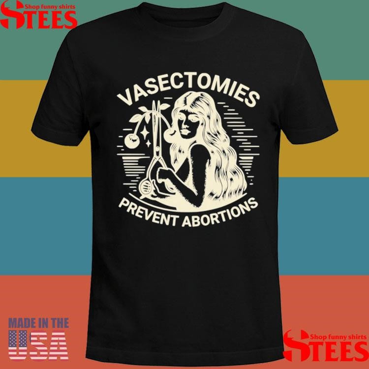 Vasectomies Prevent Abortions Shirts