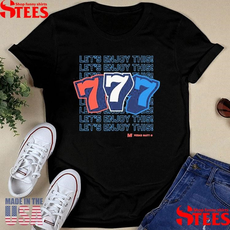 Vegas Matt 777 Let’s Enjoy This T-shirt